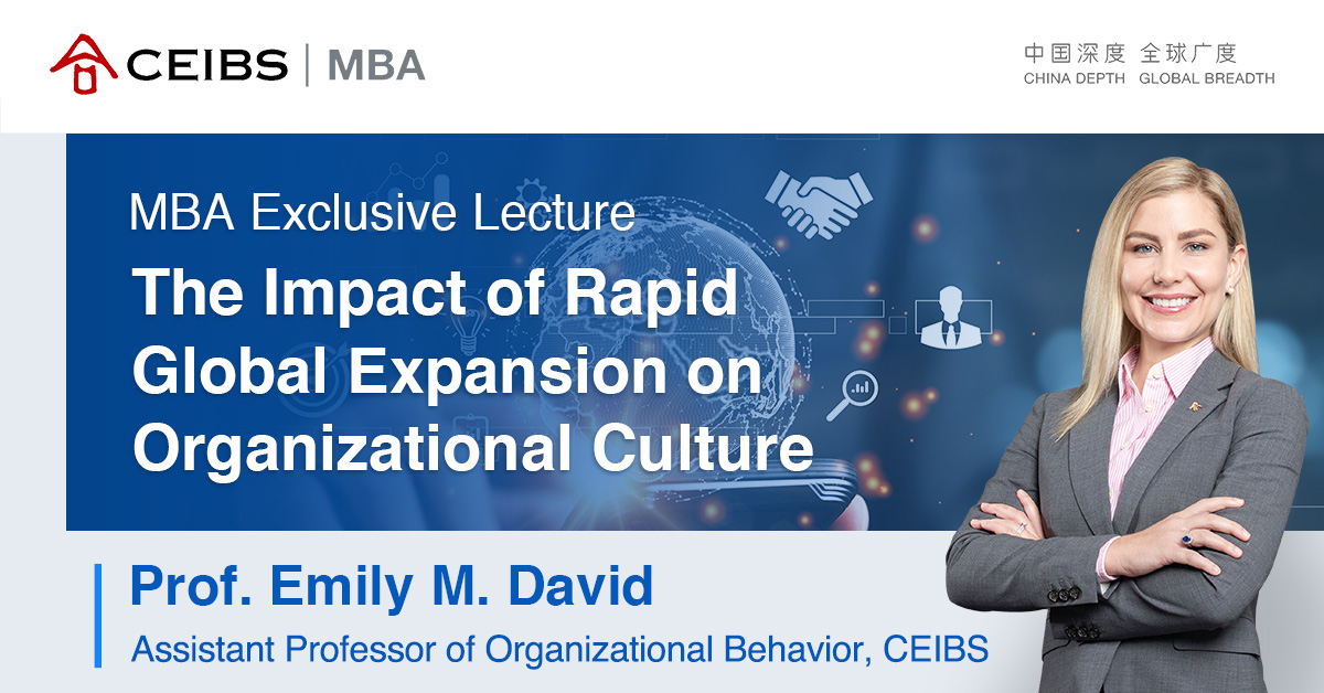 CEIBS MBA Exclusive Lecture: The Impact of Rapid Global Expansion on Organizational Culture